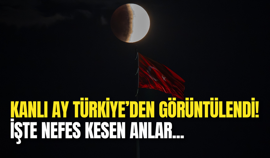 Kanlı Ay Tutulması Türkiye’den Böyle Görüntülendi!