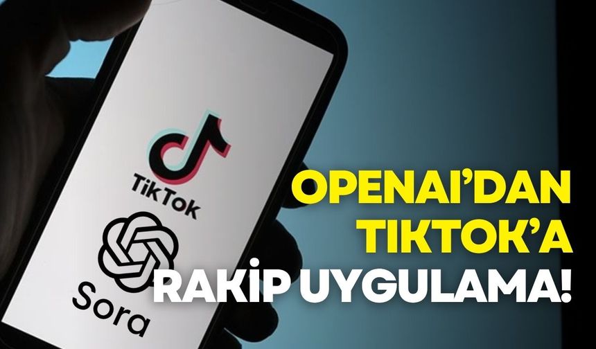 OpenAI’dan TikTok’a rakip uygulama!