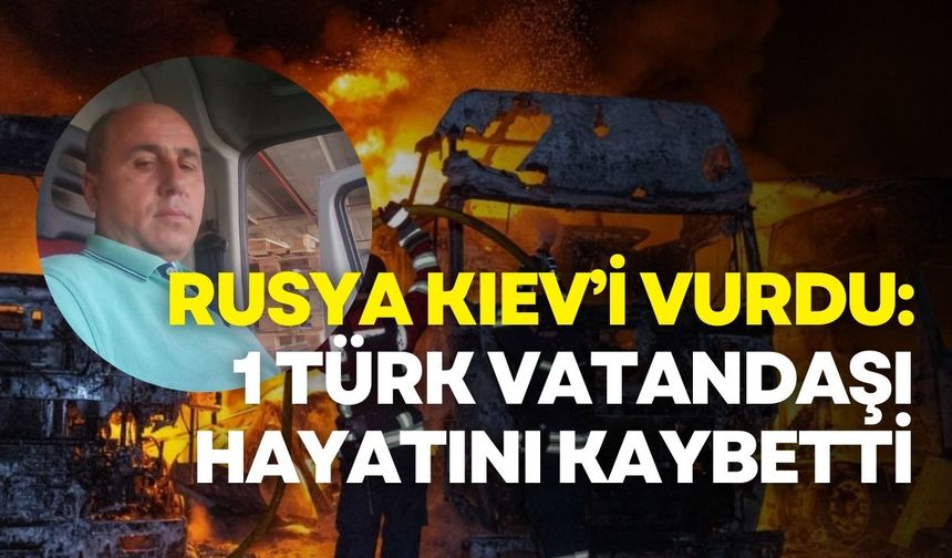 Rusya Kiev’i vurdu: 1 Türk vatandaşı hayatını kaybetti