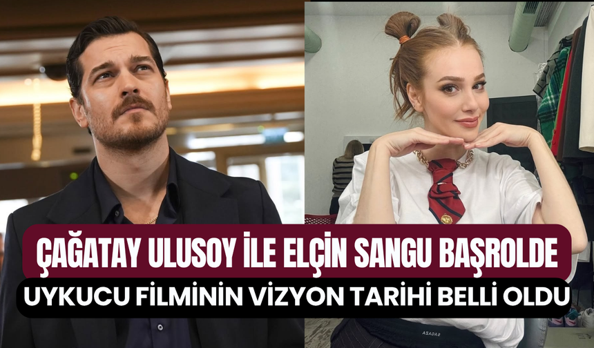 Çağatay Ulusoy ile Elçin Sangu başrolde: Uykucu filminin vizyon tarihi belli oldu