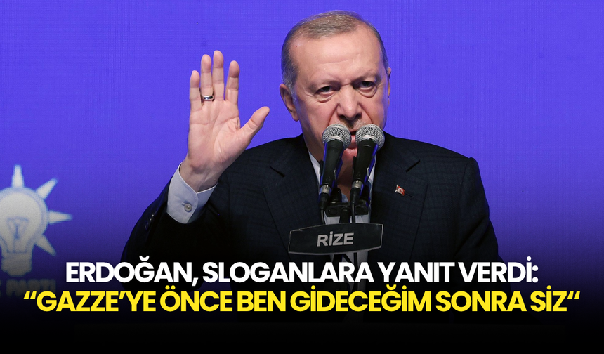 Erdoğan, Gazze Sloganlarına Yanıt Verdi: “Önce Ben Gideceğim, Sonra Siz”