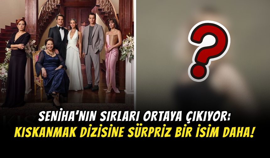 Seniha’nın Sırları Ortaya Çıkıyor: Kadroya Sürpriz Bir İsim Daha Katıldı!