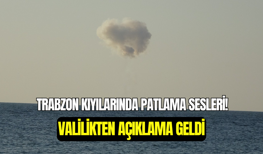 Trabzon’da deniz içinde patlama: Valilikten açıklama geldi