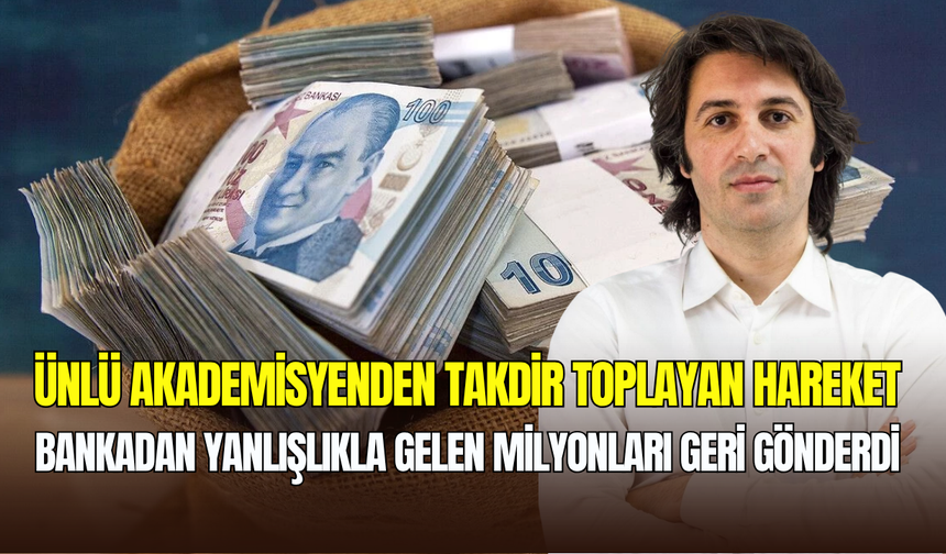 Akademisyen Behçet Yalın Özkara, bankadan hesabına yanlışlıkla gelen 2,3 milyon lirayı iade etti