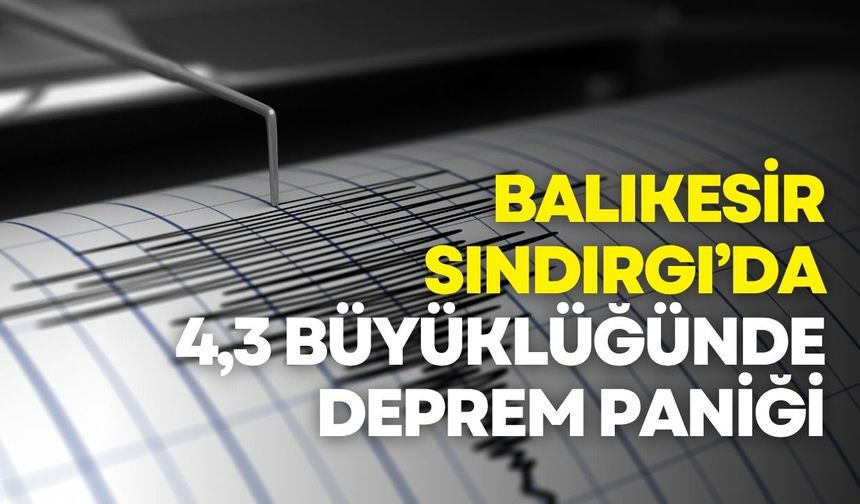 Balıkesir Sındırgı’da 4,3 büyüklüğünde deprem paniği