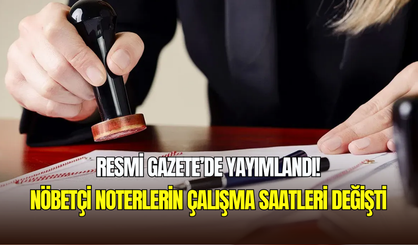 Resmi Gazete’de yayımlandı: Nöbetçi noterlik çalışma saatleri değişti