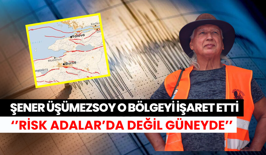 Şener Üşümezsoy dikkatleri o bölgeye çevirdi: ‘’Risk Adalar’da değil güneyde’’